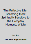 Paperback The Reflective Life: Becoming More Spiritually Sensitive to the Everyday Moments of Life Book