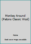 Paperback Monkey Around (Patons Classic Wool) Book