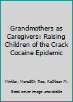 Paperback Grandmothers as Caregivers: Raising Children of the Crack Cocaine Epidemic Book