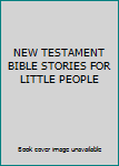 Unknown Binding NEW TESTAMENT BIBLE STORIES FOR LITTLE PEOPLE Book