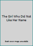 Paperback The Girl Who Did Not Like Her Name Book