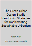 Hardcover The Green Urban Design Studio Handbook: Strategies for Implementing Sustainable Urbanism Book