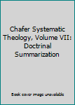 Hardcover Chafer Systematic Theology, Volume VII: Doctrinal Summarization Book