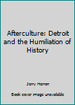 Hardcover Afterculture: Detroit and the Humiliation of History Book