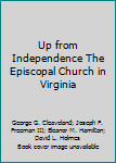 Paperback Up from Independence The Episcopal Church in Virginia Book