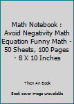 Math Notebook : Avoid Negativity Math Equation Funny Math - 50 Sheets, 100 Pages - 8 X 10 Inches