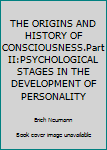Paperback THE ORIGINS AND HISTORY OF CONSCIOUSNESS.Part II:PSYCHOLOGICAL STAGES IN THE DEVELOPMENT OF PERSONALITY Book