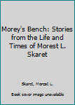 Hardcover Morey's Bench: Stories from the Life and Times of Morest L. Skaret Book