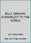 Hardcover BILLY GRAHAM: EVANGELIST TO THE WORLD Book