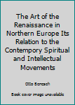 Hardcover The Art of the Renaissance in Northern Europe Its Relation to the Contempory Spiritual and Intellectual Movements Book