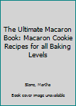 Paperback The Ultimate Macaron Book: Macaron Cookie Recipes for all Baking Levels Book
