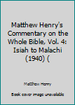 Hardcover Matthew Henry's Commentary on the Whole Bible, Vol. 4: Isiah to Malachi (1940) ( Book