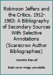 Hardcover Robinson Jeffers and the Critics, 1912-1983: A Bibliography of Secondary Sources With Selective Annotations (Scarecrow Author Bibliographies) Book