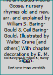 The annotated Mother Goose, nursery rhymes old and new, arr. and explained by William S. Baring-Gould & Ceil Baring-Gould. Illustrated by Walter Crane [and others] With chapter decorations by E. M. Si