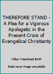 Hardcover THEREFORE STAND - A Plea for a Vigorous Apologetic in the Present Crisis of Evangelical Christianty Book