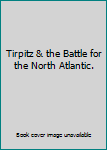 Hardcover Tirpitz & the Battle for the North Atlantic. Book