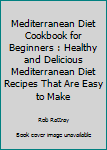 Paperback Mediterranean Diet Cookbook for Beginners : Healthy and Delicious Mediterranean Diet Recipes That Are Easy to Make Book