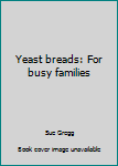 Yeast breads: For busy families