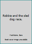 Hardcover Robbie and the sled dog race, Book