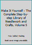 Hardcover Make It Yourself : The Complete Step-by-step Library of Needlework and Crafts, Volume 5 Book