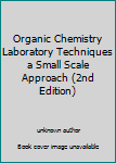 Unknown Binding Organic Chemistry Laboratory Techniques a Small Scale Approach (2nd Edition) Book