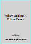 William Golding A Critical Essay