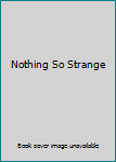Nothing So Strange