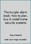 Paperback The burglar alarm book: How to plan, buy & install home security systems Book