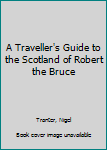 Hardcover A Traveller's Guide to the Scotland of Robert the Bruce Book