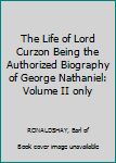 Hardcover The Life of Lord Curzon Being the Authorized Biography of George Nathaniel: Volume II only Book