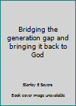 Paperback Bridging the generation gap and bringing it back to God Book