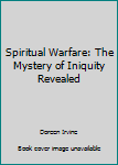 Paperback Spiritual Warfare: The Mystery of Iniquity Revealed Book