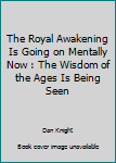 Paperback The Royal Awakening Is Going on Mentally Now : The Wisdom of the Ages Is Being Seen Book