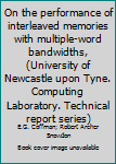 Unknown Binding On the performance of interleaved memories with multiple-word bandwidths, (University of Newcastle upon Tyne. Computing Laboratory. Technical report series) Book