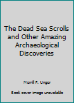 Hardcover The Dead Sea Scrolls and Other Amazing Archaeological Discoveries Book