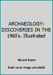 Hardcover ARCHAEOLOGY: DISCOVERIES IN THE 1960's. Illustrated Book