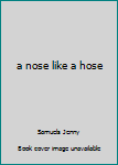 a nose like a hose