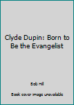 Paperback Clyde Dupin: Born to Be the Evangelist Book