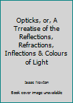 Paperback Opticks, or, A Trreatise of the Reflections, Refractions, Inflections & Colours of Light Book