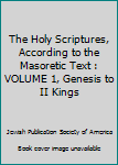 Hardcover The Holy Scriptures, According to the Masoretic Text : VOLUME 1, Genesis to II Kings Book