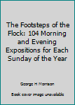 Paperback The Footsteps of the Flock: 104 Morning and Evening Expositions for Each Sunday of the Year Book