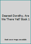 Hardcover Dearest Dorothy, Are We There Yet? Book 1 Book