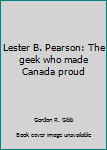 Lester B. Pearson: The geek who made Canada proud