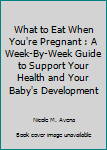 Spiral-bound What to Eat When You're Pregnant : A Week-By-Week Guide to Support Your Health and Your Baby's Development Book