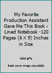 My Favorite Production Assistant Gave Me This Book : Lined Notebook -120 Pages (6 X 9) Inches in Size