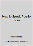 Paperback How to Speak Puerto Rican Book