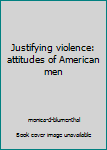 Paperback Justifying violence: attitudes of American men Book