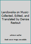Unknown Binding Landowska on Music-Collected, Edited, and Translated by Denise Restout Book