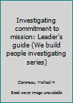 Unknown Binding Investigating commitment to mission: Leader's guide (We build people investigating series) Book