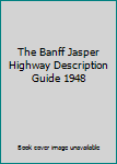 Hardcover The Banff Jasper Highway Description Guide 1948 Book